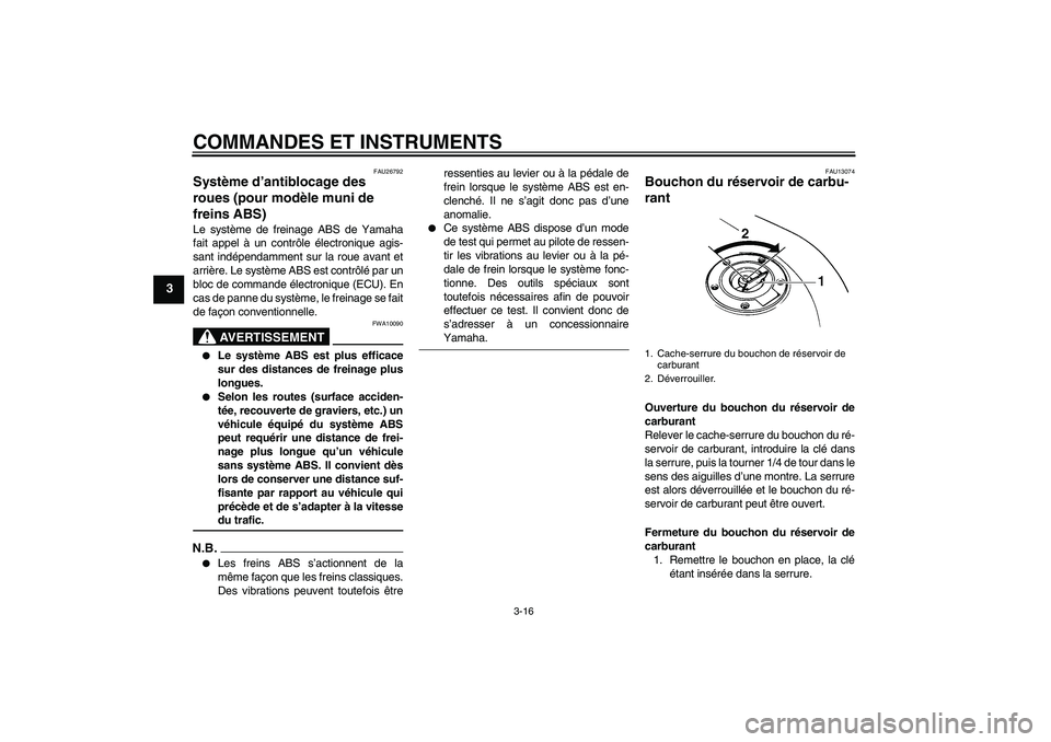 YAMAHA FZ6 SHG 2009 Notices Demploi (in French) COMMANDES ET INSTRUMENTS
3-16
3
FAU26792
Système d’antiblocage des
roues (pour modèle muni de
freins ABS) Le système de freinage ABS de Yamaha
fait appel à un contrôle électronique agis-
san YAMAHA FZ6 SHG 2009 Notices Demploi (in French) COMMANDES ET INSTRUMENTS
3-16
3
FAU26792
Système d’antiblocage des
roues (pour modèle muni de
freins ABS) Le système de freinage ABS de Yamaha
fait appel à un contrôle électronique agis-
san