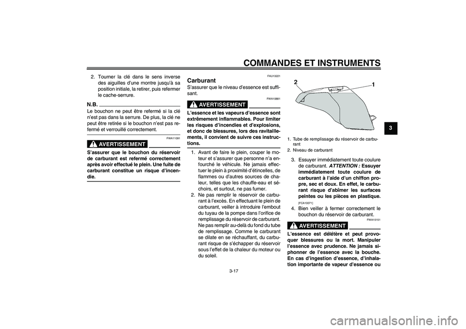YAMAHA FZ6 SHG 2009  Notices Demploi (in French) COMMANDES ET INSTRUMENTS
3-17
3
2. Tourner la clé dans le sens inverse
des aiguilles d’une montre jusqu’à sa
position initiale, la retirer, puis refermer
le cache-serrure.N.B.Le bouchon ne peut 
