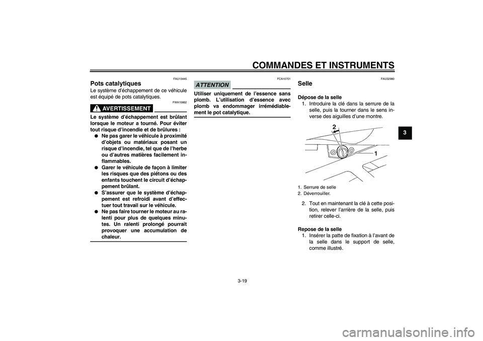 YAMAHA FZ6 SHG 2009  Notices Demploi (in French) COMMANDES ET INSTRUMENTS
3-19
3
FAU13445
Pots catalytiques Le système d’échappement de ce véhicule
est équipé de pots catalytiques.
AVERTISSEMENT
FWA10862
Le système d’échappement est brûl