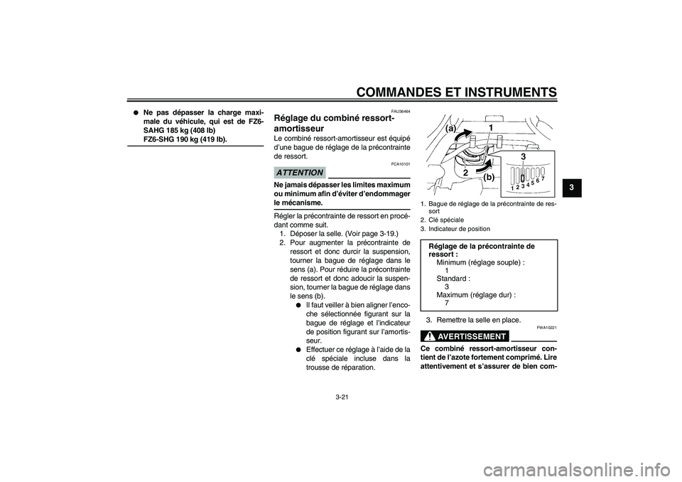 YAMAHA FZ6 SHG 2009  Notices Demploi (in French) COMMANDES ET INSTRUMENTS
3-21
3

Ne pas dépasser la charge maxi-
male du véhicule, qui est de FZ6-
SAHG 185 kg (408 lb)FZ6-SHG 190 kg (419 lb).
FAU36464
Réglage du combiné ressort-
amortisseur Le