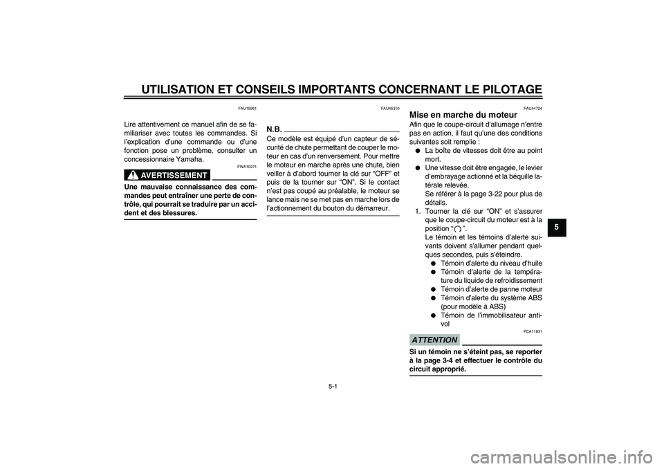 YAMAHA FZ6 SHG 2009  Notices Demploi (in French) UTILISATION ET CONSEILS IMPORTANTS CONCERNANT LE PILOTAGE
5-1
5
FAU15951
Lire attentivement ce manuel afin de se fa-
miliariser avec toutes les commandes. Si
l’explication d’une commande ou d’un
