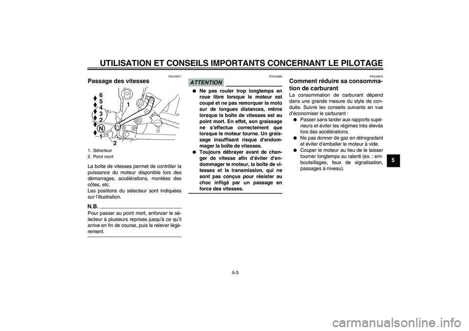 YAMAHA FZ6 SHG 2009  Notices Demploi (in French) UTILISATION ET CONSEILS IMPORTANTS CONCERNANT LE PILOTAGE
5-3
5
FAU16671
Passage des vitesses La boîte de vitesses permet de contrôler la
puissance du moteur disponible lors des
démarrages, accél