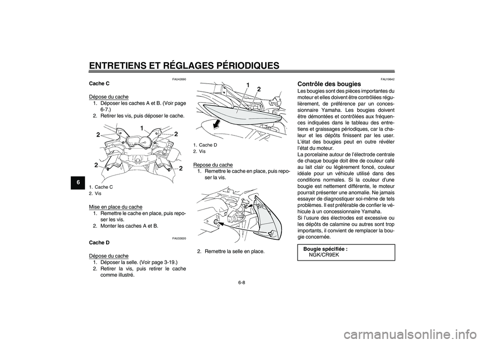 YAMAHA FZ6 SHG 2009 Notices Demploi (in French) ENTRETIENS ET RÉGLAGES PÉRIODIQUES
6-8
6
FAU42690
Cache C
Dépose du cache1. Déposer les caches A et B. (Voir page
6-7.)
2. Retirer les vis, puis déposer le cache.
Mise en place du cache1. Remettr YAMAHA FZ6 SHG 2009 Notices Demploi (in French) ENTRETIENS ET RÉGLAGES PÉRIODIQUES
6-8
6
FAU42690
Cache C
Dépose du cache1. Déposer les caches A et B. (Voir page
6-7.)
2. Retirer les vis, puis déposer le cache.
Mise en place du cache1. Remettr