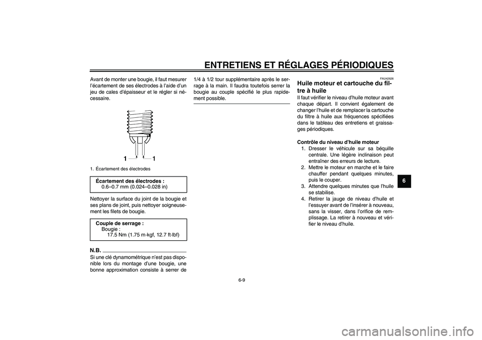 YAMAHA FZ6 SHG 2009 Notices Demploi (in French) ENTRETIENS ET RÉGLAGES PÉRIODIQUES
6-9
6
Avant de monter une bougie, il faut mesurer
l’écartement de ses électrodes à l’aide d’un
jeu de cales d’épaisseur et le régler si né-
cessaire. YAMAHA FZ6 SHG 2009 Notices Demploi (in French) ENTRETIENS ET RÉGLAGES PÉRIODIQUES
6-9
6
Avant de monter une bougie, il faut mesurer
l’écartement de ses électrodes à l’aide d’un
jeu de cales d’épaisseur et le régler si né-
cessaire.