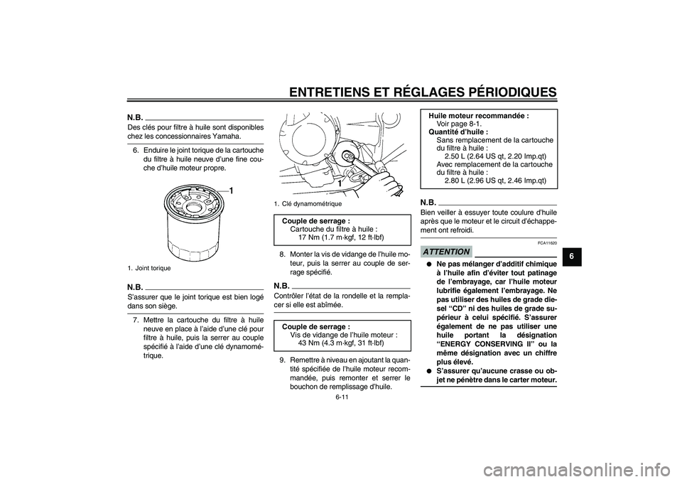 YAMAHA FZ6 SHG 2009 Notices Demploi (in French) ENTRETIENS ET RÉGLAGES PÉRIODIQUES
6-11
6
N.B.Des clés pour filtre à huile sont disponibleschez les concessionnaires Yamaha.
6. Enduire le joint torique de la cartouche
du filtre à huile neuve d YAMAHA FZ6 SHG 2009 Notices Demploi (in French) ENTRETIENS ET RÉGLAGES PÉRIODIQUES
6-11
6
N.B.Des clés pour filtre à huile sont disponibleschez les concessionnaires Yamaha.
6. Enduire le joint torique de la cartouche
du filtre à huile neuve d