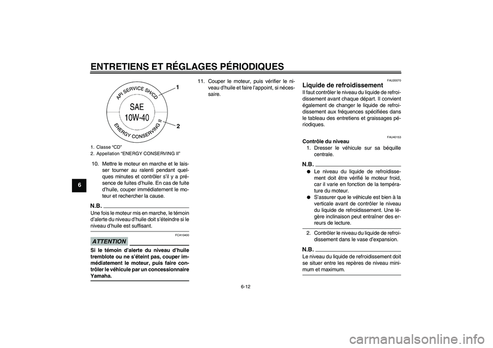 YAMAHA FZ6 SHG 2009 Notices Demploi (in French) ENTRETIENS ET RÉGLAGES PÉRIODIQUES
6-12
6
10. Mettre le moteur en marche et le lais-
ser tourner au ralenti pendant quel-
ques minutes et contrôler s’il y a pré-
sence de fuites d’huile. En ca YAMAHA FZ6 SHG 2009 Notices Demploi (in French) ENTRETIENS ET RÉGLAGES PÉRIODIQUES
6-12
6
10. Mettre le moteur en marche et le lais-
ser tourner au ralenti pendant quel-
ques minutes et contrôler s’il y a pré-
sence de fuites d’huile. En ca