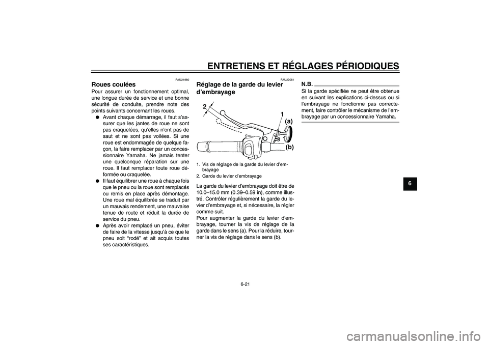 YAMAHA FZ6 SHG 2009  Notices Demploi (in French) ENTRETIENS ET RÉGLAGES PÉRIODIQUES
6-21
6
FAU21960
Roues coulées Pour assurer un fonctionnement optimal,
une longue durée de service et une bonne
sécurité de conduite, prendre note des
points su