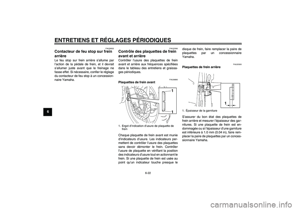 YAMAHA FZ6 SHG 2009  Notices Demploi (in French) ENTRETIENS ET RÉGLAGES PÉRIODIQUES
6-22
6
FAU36502
Contacteur de feu stop sur frein 
arrière Le feu stop sur frein arrière s’allume par
l’action de la pédale de frein, et il devrait
s’allum