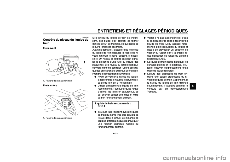 YAMAHA FZ6 SHG 2009  Notices Demploi (in French) ENTRETIENS ET RÉGLAGES PÉRIODIQUES
6-23
6
FAU40260
Contrôle du niveau du liquide de 
frein Frein avant
Frein arrièreSi le niveau du liquide de frein est insuffi-
sant, des bulles d’air peuvent s