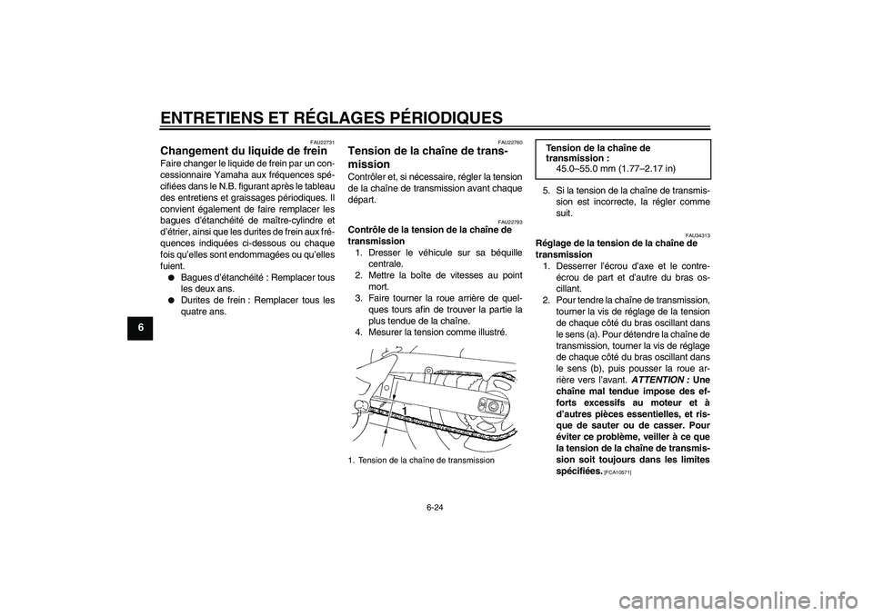 YAMAHA FZ6 SHG 2009  Notices Demploi (in French) ENTRETIENS ET RÉGLAGES PÉRIODIQUES
6-24
6
FAU22731
Changement du liquide de frein Faire changer le liquide de frein par un con-
cessionnaire Yamaha aux fréquences spé-
cifiées dans le N.B. figura