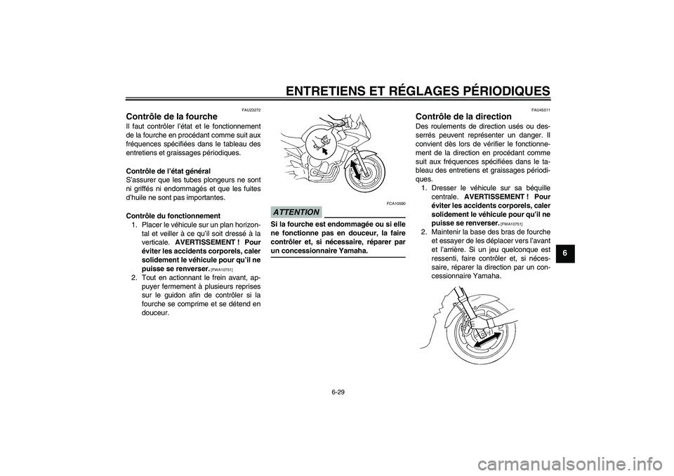 YAMAHA FZ6 SHG 2009  Notices Demploi (in French) ENTRETIENS ET RÉGLAGES PÉRIODIQUES
6-29
6
FAU23272
Contrôle de la fourche Il faut contrôler l’état et le fonctionnement
de la fourche en procédant comme suit aux
fréquences spécifiées dans 