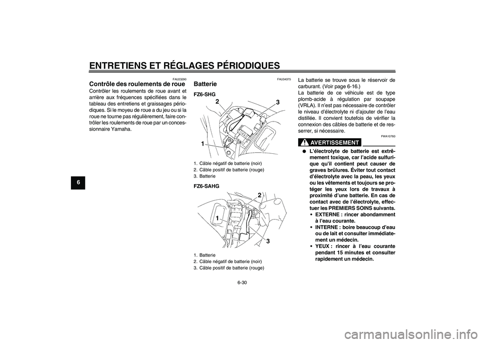 YAMAHA FZ6 SHG 2009  Notices Demploi (in French) ENTRETIENS ET RÉGLAGES PÉRIODIQUES
6-30
6
FAU23290
Contrôle des roulements de roue Contrôler les roulements de roue avant et
arrière aux fréquences spécifiées dans le
tableau des entretiens et
