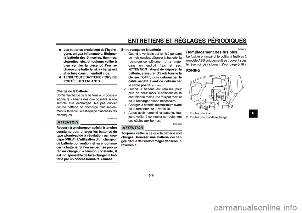 YAMAHA FZ6 SHG 2009  Notices Demploi (in French) ENTRETIENS ET RÉGLAGES PÉRIODIQUES
6-31
6

Les batteries produisent de l’hydro-
gène, un gaz inflammable. Éloigner
la batterie des étincelles, flammes,
cigarettes, etc., et toujours veiller à