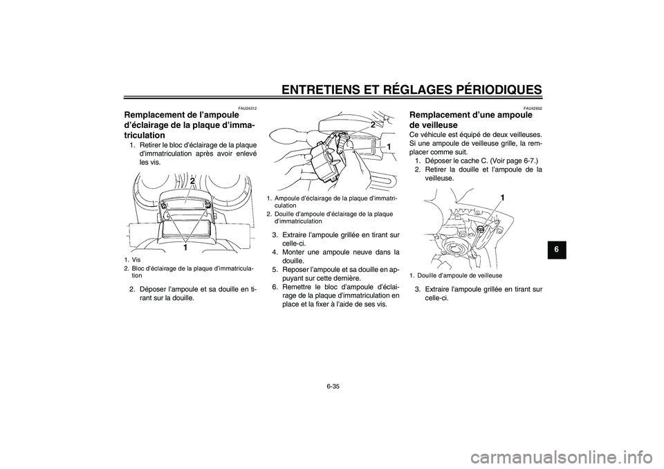 YAMAHA FZ6 SHG 2009  Notices Demploi (in French) ENTRETIENS ET RÉGLAGES PÉRIODIQUES
6-35
6
FAU24312
Remplacement de l’ampoule 
d’éclairage de la plaque d’imma-
triculation 1. Retirer le bloc d’éclairage de la plaque
d’immatriculation a