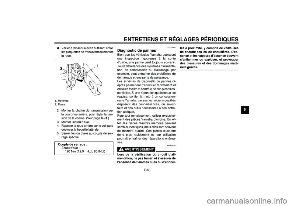 YAMAHA FZ6 SHG 2009  Notices Demploi (in French) ENTRETIENS ET RÉGLAGES PÉRIODIQUES
6-39
6

Veiller à laisser un écart suffisant entre
les plaquettes de frein avant de monterla roue.
2. Monter la chaîne de transmission sur
la couronne arrière