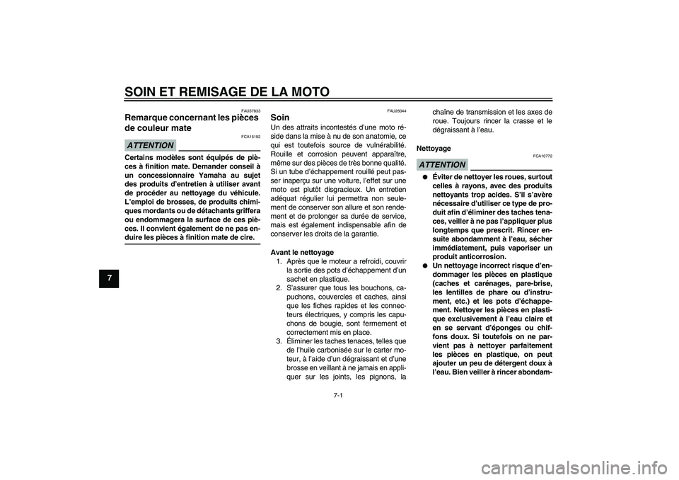 YAMAHA FZ6 SHG 2009  Notices Demploi (in French) SOIN ET REMISAGE DE LA MOTO
7-1
7
FAU37833
Remarque concernant les pièces 
de couleur mate ATTENTION
FCA15192
Certains modèles sont équipés de piè-
ces à finition mate. Demander conseil à
un co