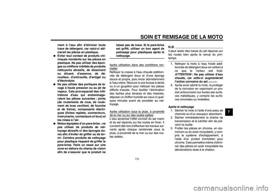YAMAHA FZ6 SHG 2009  Notices Demploi (in French) SOIN ET REMISAGE DE LA MOTO
7-2
7
ment à l’eau afin d’éliminer toute
trace de détergent, car celui-ci abî-
merait les pièces en plastique.

Éviter tout contact de produits chi-
miques morda