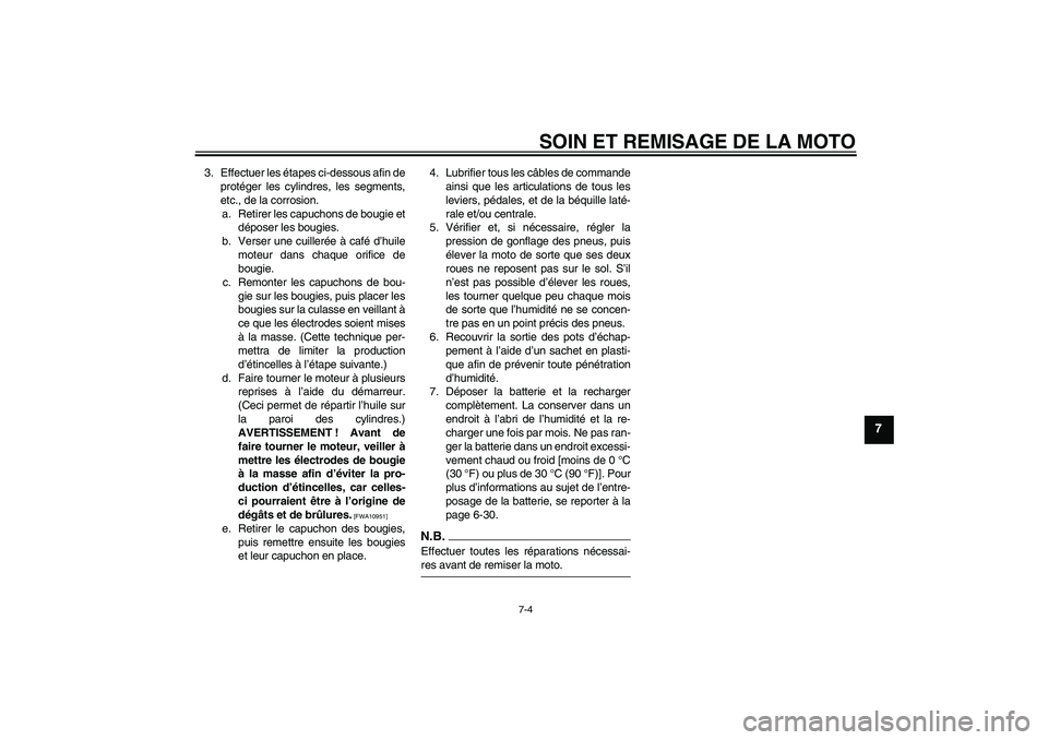 YAMAHA FZ6 SHG 2009  Notices Demploi (in French) SOIN ET REMISAGE DE LA MOTO
7-4
7
3. Effectuer les étapes ci-dessous afin de
protéger les cylindres, les segments,
etc., de la corrosion.
a. Retirer les capuchons de bougie et
déposer les bougies.
