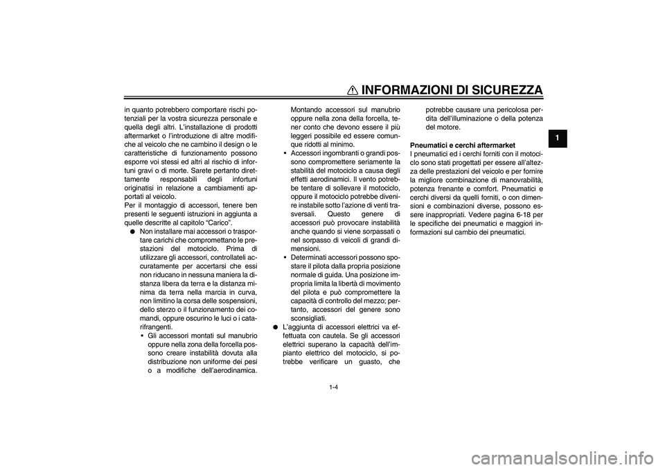 YAMAHA FZ6 SHG 2009 Manuale duso (in Italian) INFORMAZIONI DI SICUREZZA
1-4
1
in quanto potrebbero comportare rischi po-
tenziali per la vostra sicurezza personale e
quella degli altri. L’installazione di prodotti
aftermarket o l’introduzione YAMAHA FZ6 SHG 2009 Manuale duso (in Italian) INFORMAZIONI DI SICUREZZA
1-4
1
in quanto potrebbero comportare rischi po-
tenziali per la vostra sicurezza personale e
quella degli altri. L’installazione di prodotti
aftermarket o l’introduzione