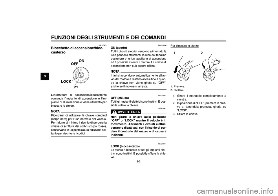 YAMAHA FZ6 SHG 2009 Manuale duso (in Italian) FUNZIONI DEGLI STRUMENTI E DEI COMANDI
3-2
3
HAU10471
Blocchetto di accensione/bloc-
casterzo L’interruttore di accensione/bloccasterzo
comanda l’impianto di accensione e l’im-
pianto di illumin YAMAHA FZ6 SHG 2009 Manuale duso (in Italian) FUNZIONI DEGLI STRUMENTI E DEI COMANDI
3-2
3
HAU10471
Blocchetto di accensione/bloc-
casterzo L’interruttore di accensione/bloccasterzo
comanda l’impianto di accensione e l’im-
pianto di illumin