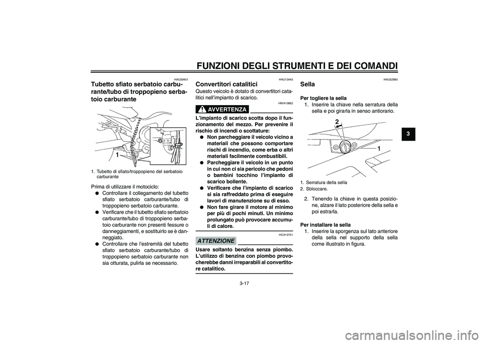 YAMAHA FZ6 SHG 2009  Manuale duso (in Italian) FUNZIONI DEGLI STRUMENTI E DEI COMANDI
3-17
3
HAU39451
Tubetto sfiato serbatoio carbu-
rante/tubo di troppopieno serba-
toio carburante Prima di utilizzare il motociclo:
Controllare il collegamento d