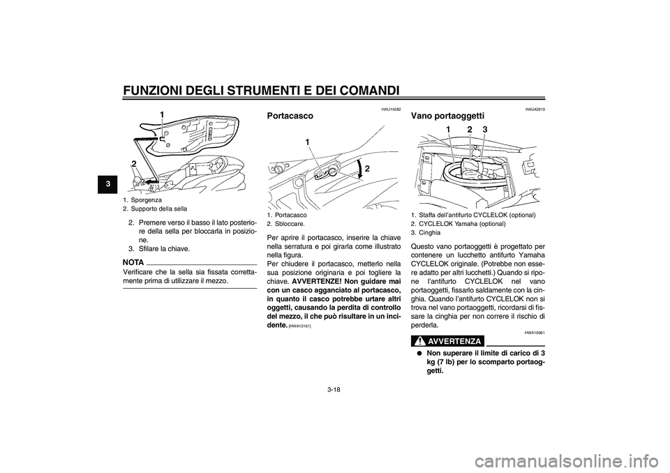 YAMAHA FZ6 SHG 2009  Manuale duso (in Italian) FUNZIONI DEGLI STRUMENTI E DEI COMANDI
3-18
3
2. Premere verso il basso il lato posterio-
re della sella per bloccarla in posizio-
ne.
3. Sfilare la chiave.NOTAVerificare che la sella sia fissata corr