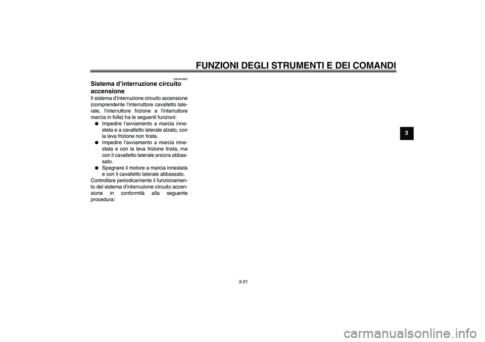 YAMAHA FZ6 SHG 2009  Manuale duso (in Italian) FUNZIONI DEGLI STRUMENTI E DEI COMANDI
3-21
3
HAU44902
Sistema d’interruzione circuito 
accensione Il sistema d’interruzione circuito accensione
(comprendente l’interruttore cavalletto late-
ral