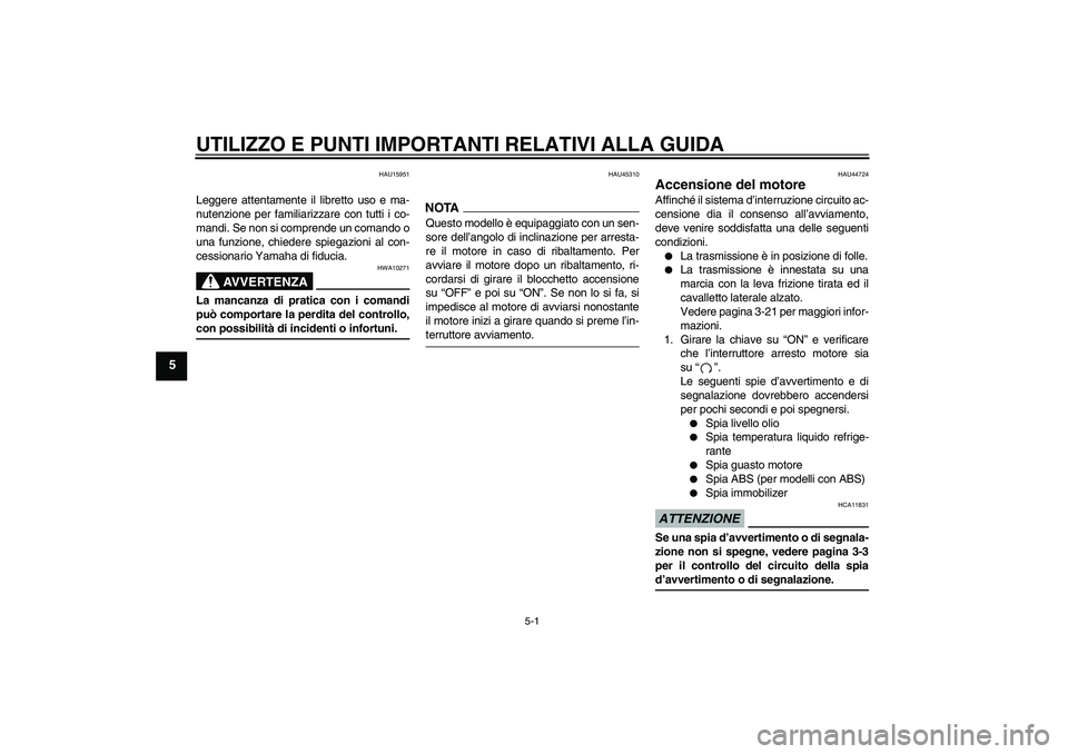 YAMAHA FZ6 SHG 2009  Manuale duso (in Italian) UTILIZZO E PUNTI IMPORTANTI RELATIVI ALLA GUIDA
5-1
5
HAU15951
Leggere attentamente il libretto uso e ma-
nutenzione per familiarizzare con tutti i co-
mandi. Se non si comprende un comando o
una funz
