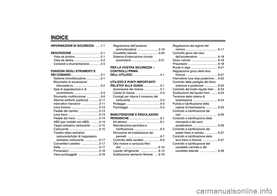 YAMAHA FZ6 SHG 2009  Manuale duso (in Italian) INDICEINFORMAZIONI DI SICUREZZA ......1-1
DESCRIZIONE ..................................2-1
Vista da sinistra ...............................2-1
Vista da destra.................................2-2
Com