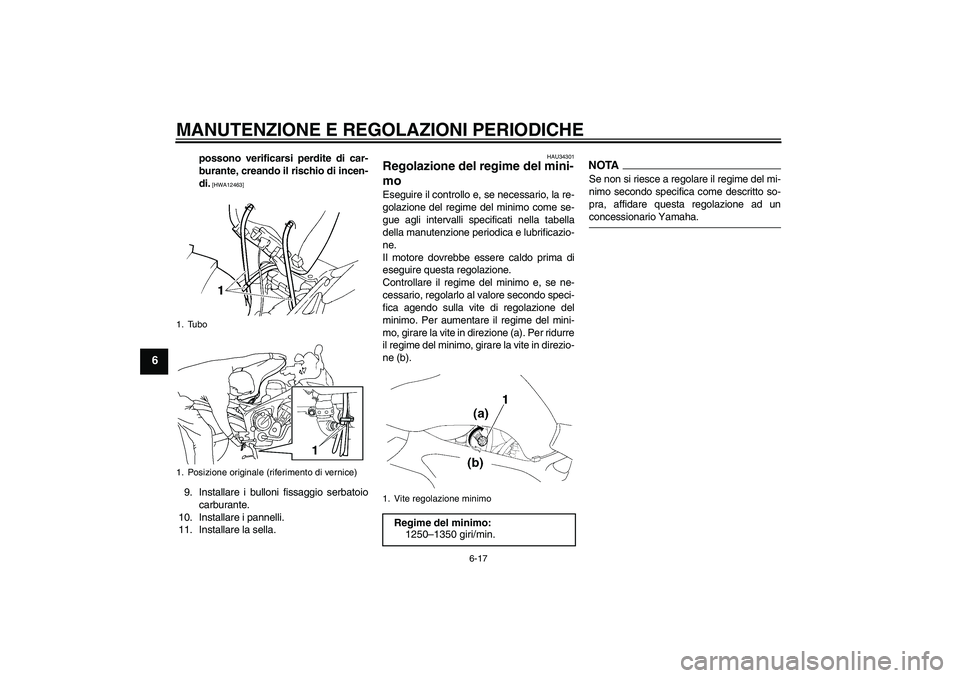 YAMAHA FZ6 SHG 2009  Manuale duso (in Italian) MANUTENZIONE E REGOLAZIONI PERIODICHE
6-17
6
possono verificarsi perdite di car-
burante, creando il rischio di incen-
di.
 [HWA12463]
9. Installare i bulloni fissaggio serbatoio
carburante.
10. Insta