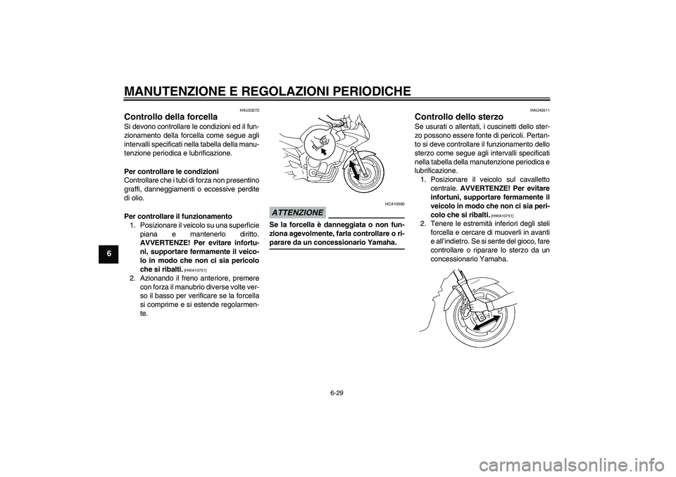 YAMAHA FZ6 SHG 2009  Manuale duso (in Italian) MANUTENZIONE E REGOLAZIONI PERIODICHE
6-29
6
HAU23272
Controllo della forcella Si devono controllare le condizioni ed il fun-
zionamento della forcella come segue agli
intervalli specificati nella tab