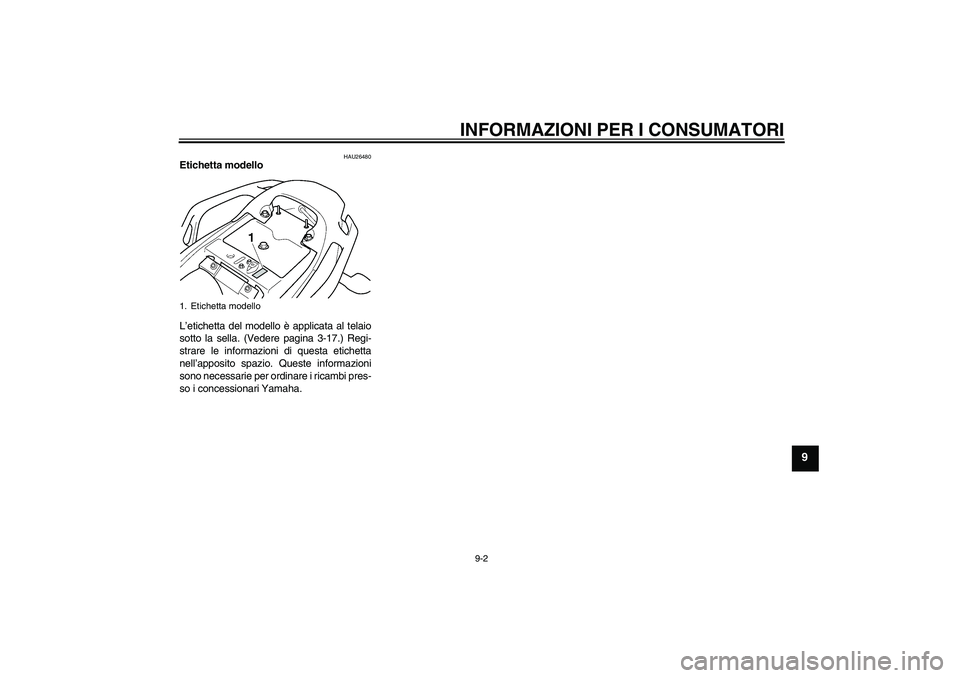 YAMAHA FZ6 SHG 2009 Manuale duso (in Italian) INFORMAZIONI PER I CONSUMATORI
9-2
9
HAU26480
Etichetta modello
L’etichetta del modello è applicata al telaio
sotto la sella. (Vedere pagina 3-17.) Regi-
strare le informazioni di questa etichetta YAMAHA FZ6 SHG 2009 Manuale duso (in Italian) INFORMAZIONI PER I CONSUMATORI
9-2
9
HAU26480
Etichetta modello
L’etichetta del modello è applicata al telaio
sotto la sella. (Vedere pagina 3-17.) Regi-
strare le informazioni di questa etichetta