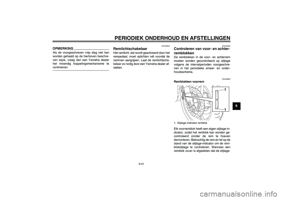YAMAHA FZ6 SHG 2009  Instructieboekje (in Dutch) PERIODIEK ONDERHOUD EN AFSTELLINGEN
6-21
6
OPMERKINGAls de voorgeschreven vrije slag niet kan
worden gehaald op de hierboven beschre-
ven wijze, vraag dan een Yamaha dealer
het inwendig koppelingsmech