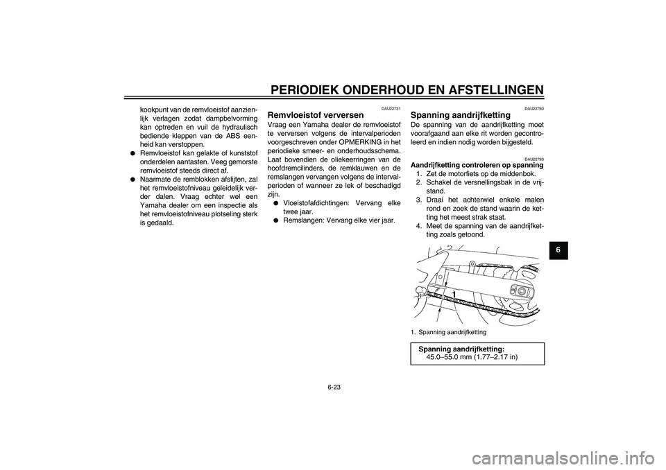 YAMAHA FZ6 SHG 2009  Instructieboekje (in Dutch) PERIODIEK ONDERHOUD EN AFSTELLINGEN
6-23
6
kookpunt van de remvloeistof aanzien-
lijk verlagen zodat dampbelvorming
kan optreden en vuil de hydraulisch
bediende kleppen van de ABS een-
heid kan versto