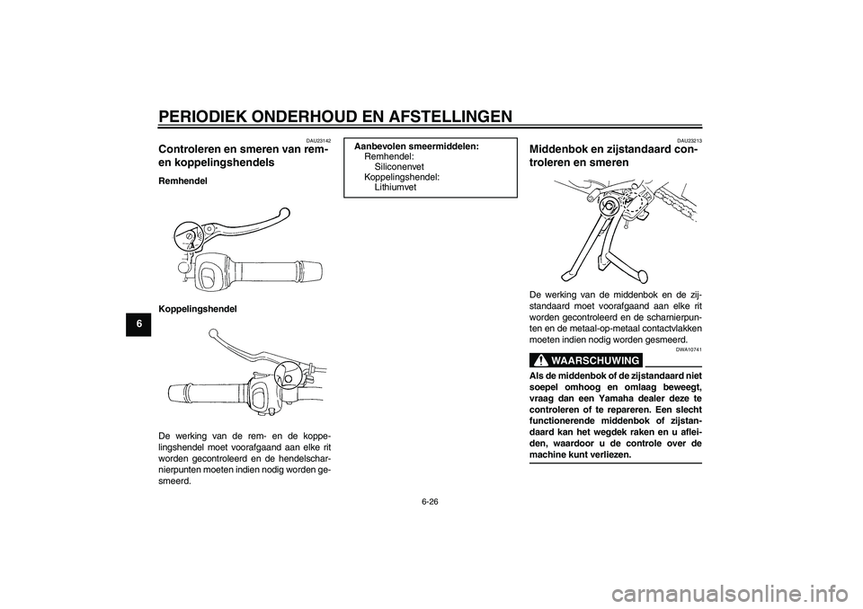 YAMAHA FZ6 SHG 2009  Instructieboekje (in Dutch) PERIODIEK ONDERHOUD EN AFSTELLINGEN
6-26
6
DAU23142
Controleren en smeren van rem- 
en koppelingshendels Remhendel
Koppelingshendel
De werking van de rem- en de koppe-
lingshendel moet voorafgaand aan