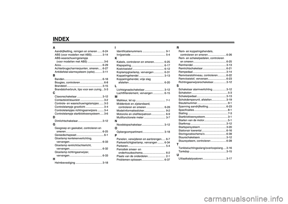 YAMAHA FZ6 SHG 2009  Instructieboekje (in Dutch) INDEXAAandrijfketting, reinigen en smeren ...... 6-24
ABS (voor modellen met ABS).............. 3-14
ABS-waarschuwingslampje 
(voor modellen met ABS) ..................... 3-6
Accu ...................