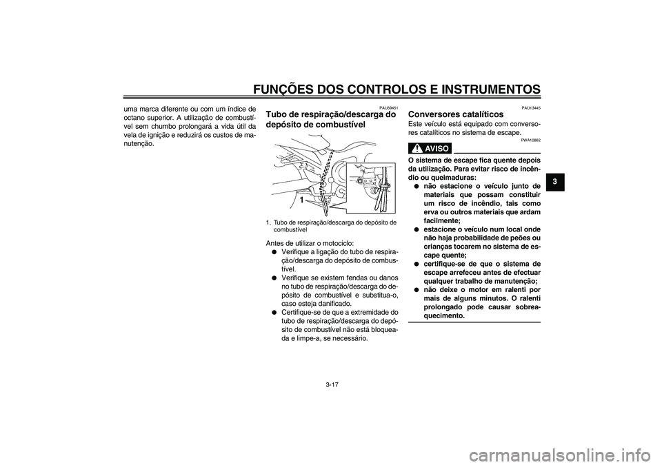 YAMAHA FZ6 SHG 2009 Manual de utilização (in Portuguese) FUNÇÕES DOS CONTROLOS E INSTRUMENTOS
3-17
3
uma marca diferente ou com um índice de
octano superior. A utilização de combustí-
vel sem chumbo prolongará a vida útil da
vela de ignição e redu YAMAHA FZ6 SHG 2009 Manual de utilização (in Portuguese) FUNÇÕES DOS CONTROLOS E INSTRUMENTOS
3-17
3
uma marca diferente ou com um índice de
octano superior. A utilização de combustí-
vel sem chumbo prolongará a vida útil da
vela de ignição e redu