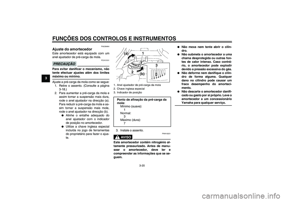 YAMAHA FZ6 SHG 2009 Manual de utilização (in Portuguese) FUNÇÕES DOS CONTROLOS E INSTRUMENTOS
3-20
3
PAU36464
Ajuste do amortecedor Este amortecedor está equipado com um
anel ajustador de pré-carga da mola.PRECAUÇÃO
PCA10101
Para evitar danificar o me YAMAHA FZ6 SHG 2009 Manual de utilização (in Portuguese) FUNÇÕES DOS CONTROLOS E INSTRUMENTOS
3-20
3
PAU36464
Ajuste do amortecedor Este amortecedor está equipado com um
anel ajustador de pré-carga da mola.PRECAUÇÃO
PCA10101
Para evitar danificar o me