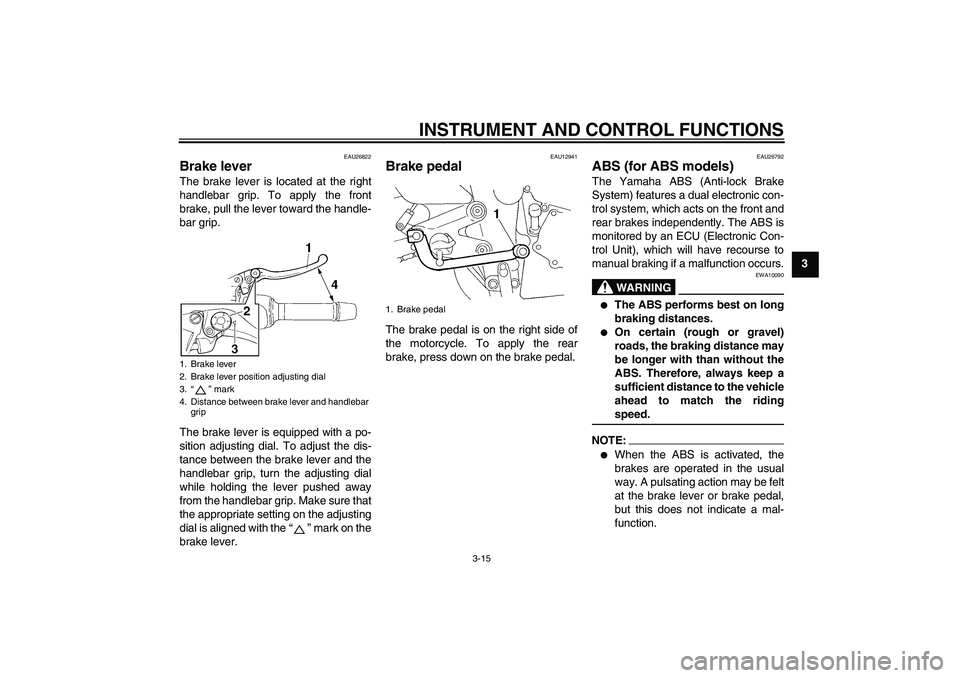YAMAHA FZ6 SHG 2008  Owners Manual INSTRUMENT AND CONTROL FUNCTIONS
3-15
3
EAU26822
Brake lever The brake lever is located at the right
handlebar grip. To apply the front
brake, pull the lever toward the handle-
bar grip.
The brake lev