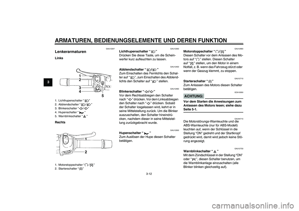YAMAHA FZ6 SHG 2008  Betriebsanleitungen (in German) ARMATUREN, BEDIENUNGSELEMENTE UND DEREN FUNKTION
3-12
3
GAU12347
Lenkerarmaturen Links
Rechts
GAU12350
Lichthupenschalter“” 
Drücken Sie diese Taste, um die Schein-
werfer kurz aufleuchten zu las