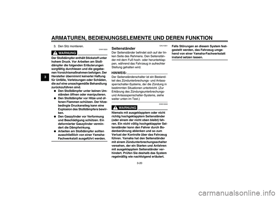 YAMAHA FZ6 SHG 2008  Betriebsanleitungen (in German) ARMATUREN, BEDIENUNGSELEMENTE UND DEREN FUNKTION
3-20
3
3. Den Sitz montieren.
WARNUNG
GWA10220
Der Stoßdämpfer enthält Stickstoff unter 
hohem Druck. Vor Arbeiten am Stoß-
dämpfer die folgenden 
