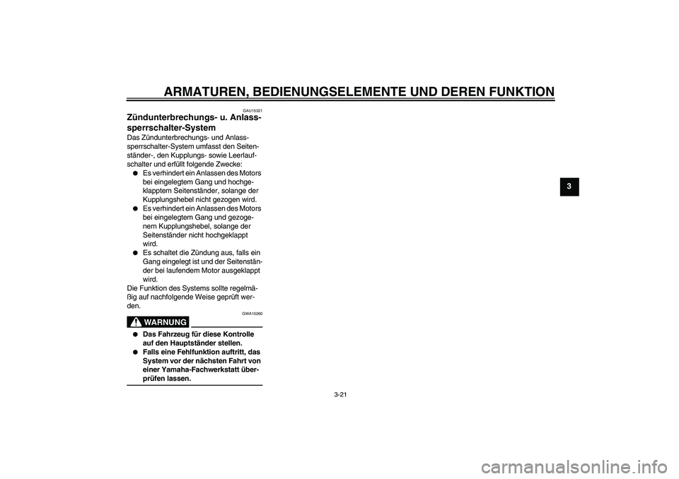 YAMAHA FZ6 SHG 2008  Betriebsanleitungen (in German) ARMATUREN, BEDIENUNGSELEMENTE UND DEREN FUNKTION
3-21
3
GAU15321
Zündunterbrechungs- u. Anlass-
sperrschalter-System Das Zündunterbrechungs- und Anlass-
sperrschalter-System umfasst den Seiten-
stä