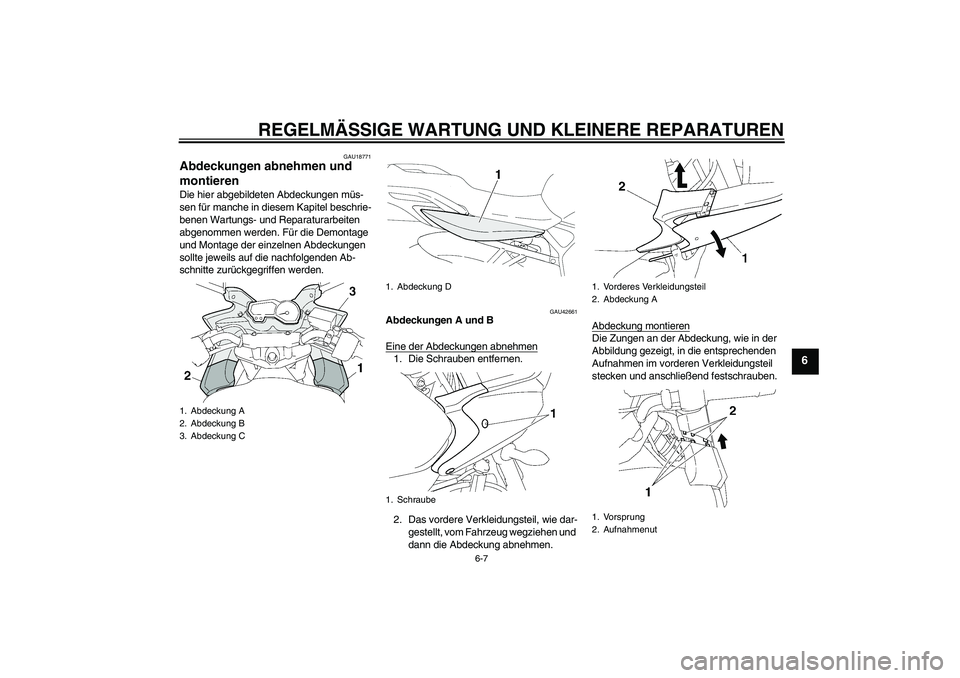 YAMAHA FZ6 SHG 2008  Betriebsanleitungen (in German) REGELMÄSSIGE WARTUNG UND KLEINERE REPARATUREN
6-7
6
GAU18771
Abdeckungen abnehmen und 
montieren Die hier abgebildeten Abdeckungen müs-
sen für manche in diesem Kapitel beschrie-
benen Wartungs- un