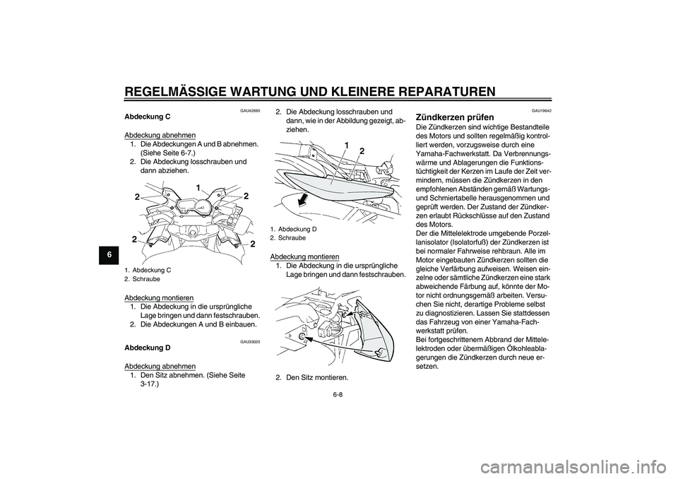 YAMAHA FZ6 SHG 2008  Betriebsanleitungen (in German) REGELMÄSSIGE WARTUNG UND KLEINERE REPARATUREN
6-8
6
GAU42690
Abdeckung C
Abdeckung abnehmen1. Die Abdeckungen A und B abnehmen. 
(Siehe Seite 6-7.)
2. Die Abdeckung losschrauben und 
dann abziehen.
A