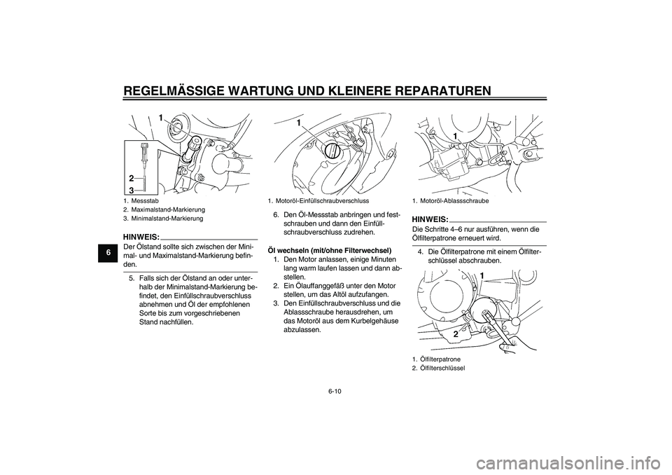 YAMAHA FZ6 SHG 2008  Betriebsanleitungen (in German) REGELMÄSSIGE WARTUNG UND KLEINERE REPARATUREN
6-10
6
HINWEIS:Der Ölstand sollte sich zwischen der Mini-
mal- und Maximalstand-Markierung befin-den.
5. Falls sich der Ölstand an oder unter-
halb der