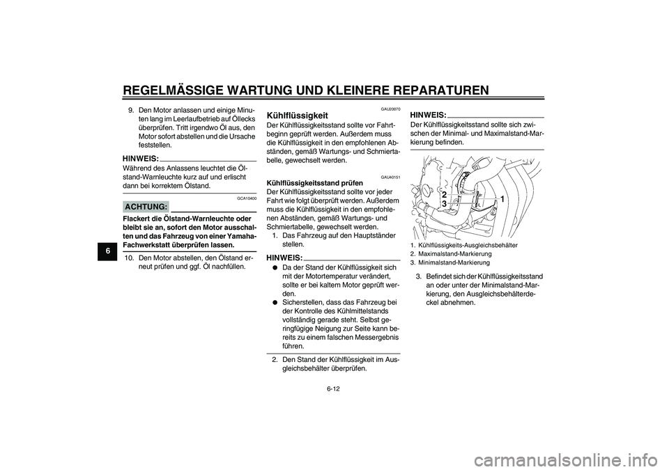 YAMAHA FZ6 SHG 2008  Betriebsanleitungen (in German) REGELMÄSSIGE WARTUNG UND KLEINERE REPARATUREN
6-12
6
9. Den Motor anlassen und einige Minu-
ten lang im Leerlaufbetrieb auf Öllecks 
überprüfen. Tritt irgendwo Öl aus, den 
Motor sofort abstellen