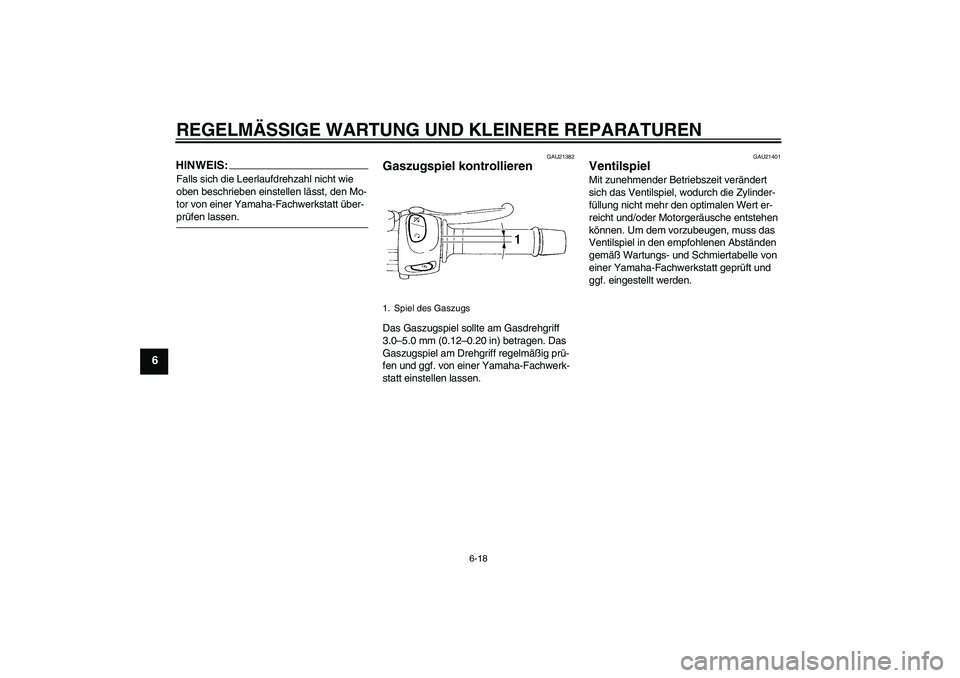 YAMAHA FZ6 SHG 2008  Betriebsanleitungen (in German) REGELMÄSSIGE WARTUNG UND KLEINERE REPARATUREN
6-18
6
HINWEIS:Falls sich die Leerlaufdrehzahl nicht wie 
oben beschrieben einstellen lässt, den Mo-
tor von einer Yamaha-Fachwerkstatt über-prüfen la