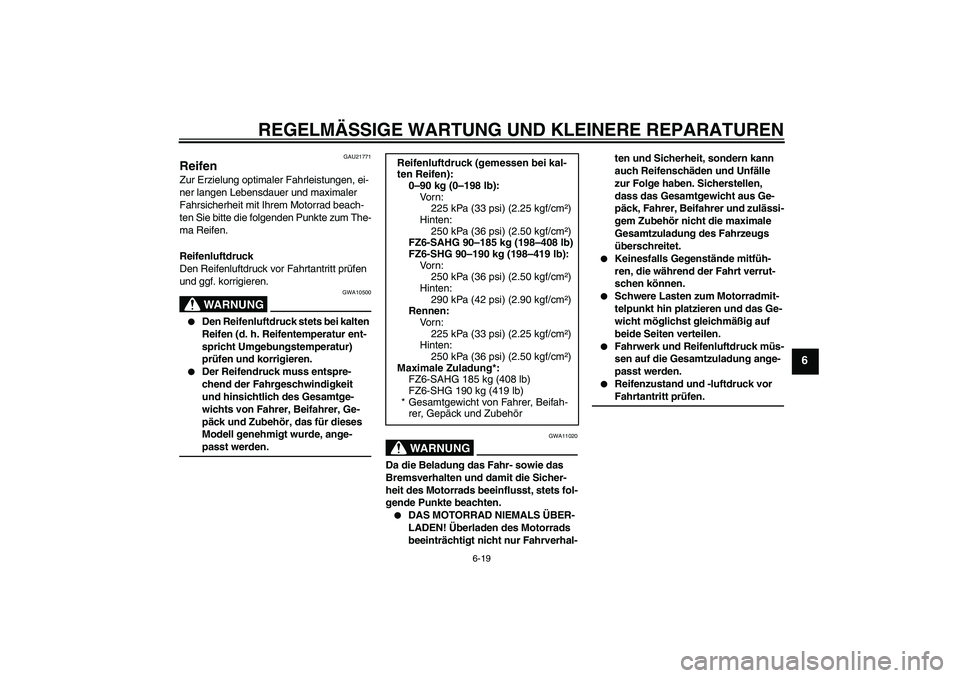 YAMAHA FZ6 SHG 2008  Betriebsanleitungen (in German) REGELMÄSSIGE WARTUNG UND KLEINERE REPARATUREN
6-19
6
GAU21771
Reifen Zur Erzielung optimaler Fahrleistungen, ei-
ner langen Lebensdauer und maximaler 
Fahrsicherheit mit Ihrem Motorrad beach-
ten Sie