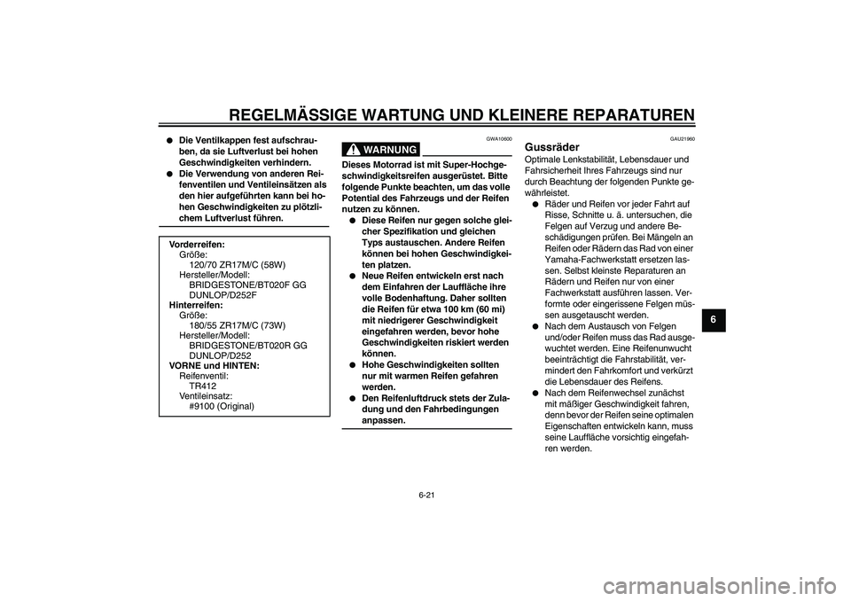 YAMAHA FZ6 SHG 2008  Betriebsanleitungen (in German) REGELMÄSSIGE WARTUNG UND KLEINERE REPARATUREN
6-21
6

Die Ventilkappen fest aufschrau-
ben, da sie Luftverlust bei hohen 
Geschwindigkeiten verhindern.

Die Verwendung von anderen Rei-
fenventilen 