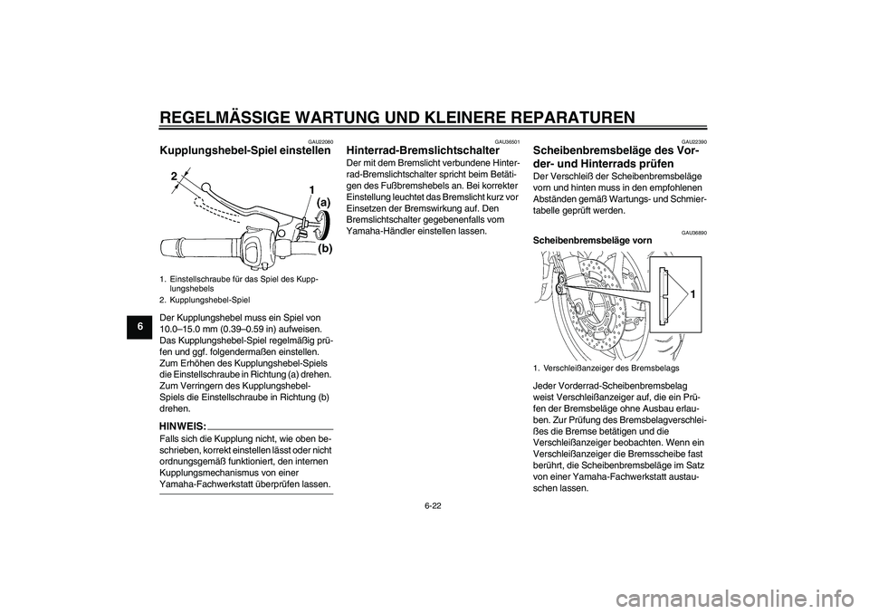 YAMAHA FZ6 SHG 2008  Betriebsanleitungen (in German) REGELMÄSSIGE WARTUNG UND KLEINERE REPARATUREN
6-22
6
GAU22080
Kupplungshebel-Spiel einstellen Der Kupplungshebel muss ein Spiel von 
10.0–15.0 mm (0.39–0.59 in) aufweisen. 
Das Kupplungshebel-Spi